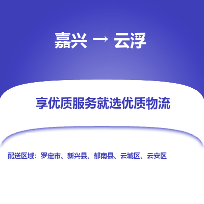 嘉兴到云浮市物流公司-专业团队/提供木架包装货运服务