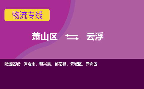 萧山区到云浮物流公司,萧山区到云浮货运,萧山区到云浮物流专线