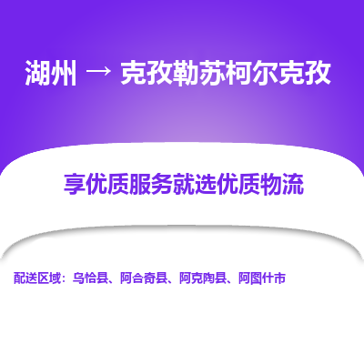 湖州到克孜勒苏柯尔克孜物流公司-湖州到克孜勒苏柯尔克孜物流专线-湖州至克孜勒苏柯尔克孜货运公司