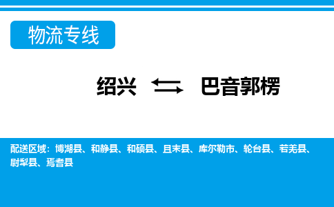 绍兴到巴音郭楞物流专线-绍兴至巴音郭楞货运公司